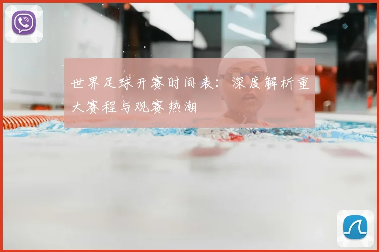 世界足球开赛时间表:深度解析重大赛程与观赛热潮